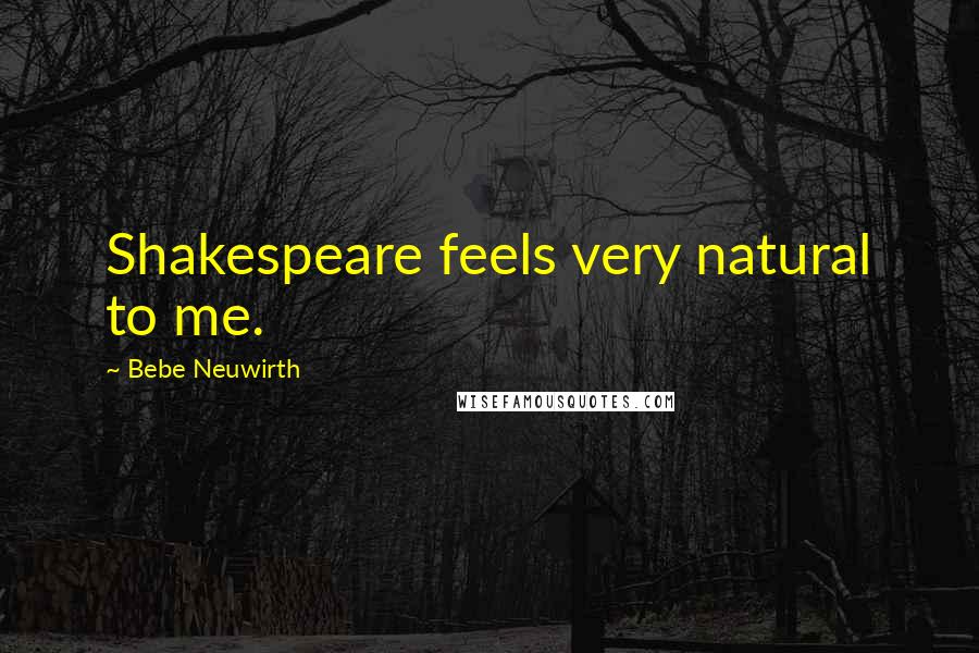 Bebe Neuwirth Quotes: Shakespeare feels very natural to me.