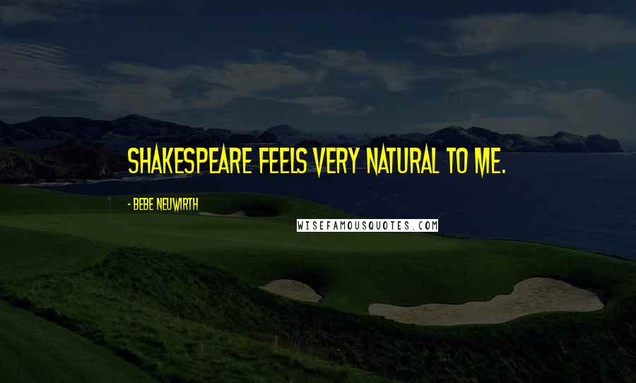 Bebe Neuwirth Quotes: Shakespeare feels very natural to me.