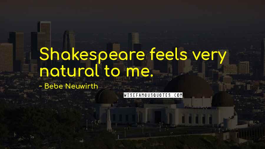 Bebe Neuwirth Quotes: Shakespeare feels very natural to me.