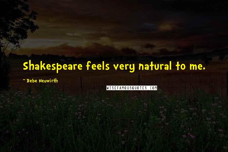 Bebe Neuwirth Quotes: Shakespeare feels very natural to me.