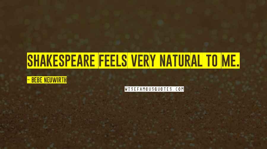 Bebe Neuwirth Quotes: Shakespeare feels very natural to me.