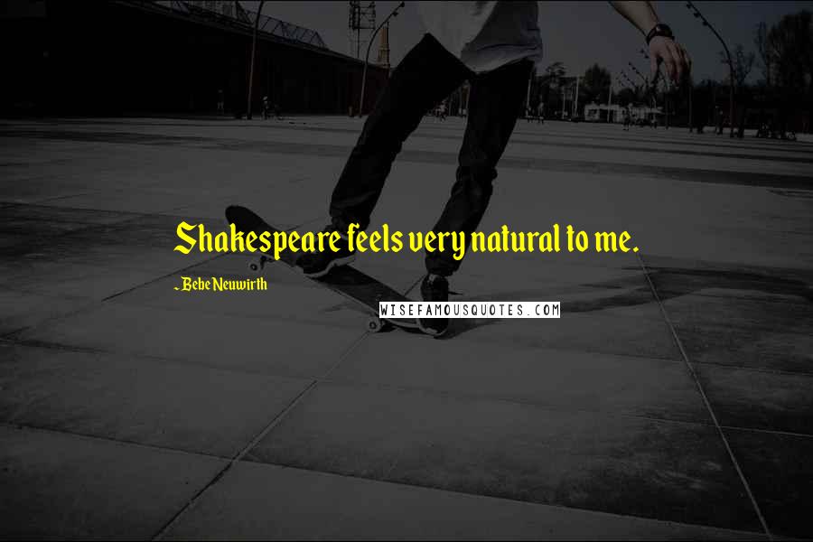 Bebe Neuwirth Quotes: Shakespeare feels very natural to me.