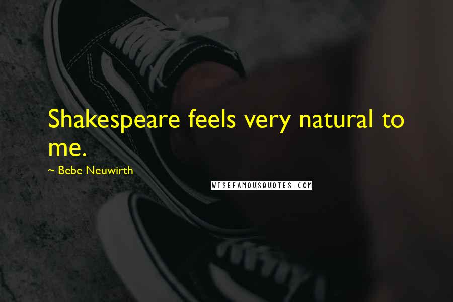 Bebe Neuwirth Quotes: Shakespeare feels very natural to me.