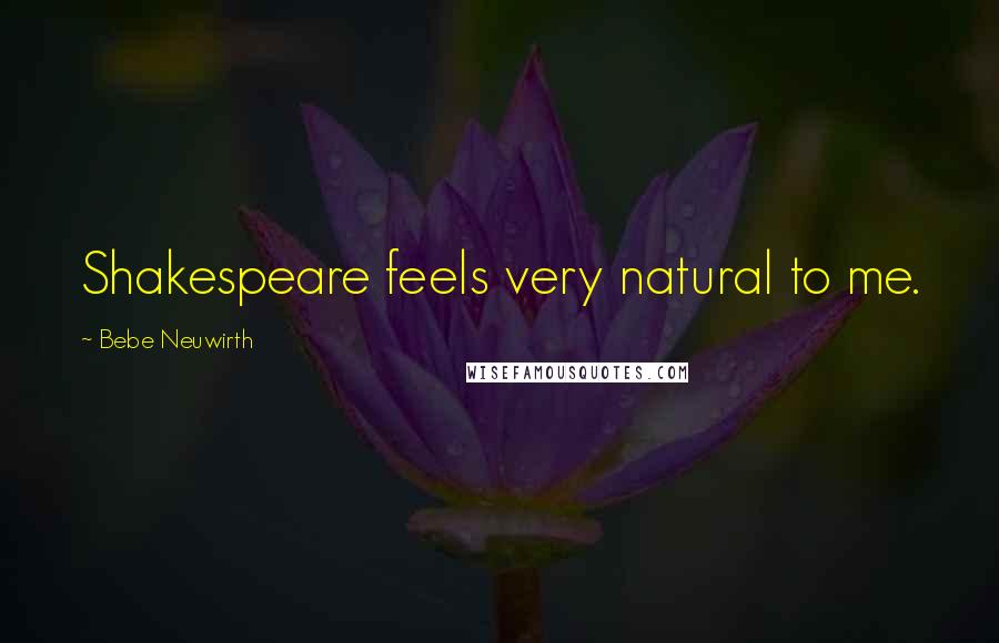 Bebe Neuwirth Quotes: Shakespeare feels very natural to me.