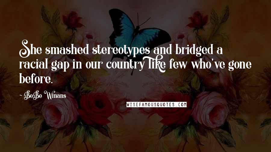 BeBe Winans Quotes: She smashed stereotypes and bridged a racial gap in our country like few who've gone before.