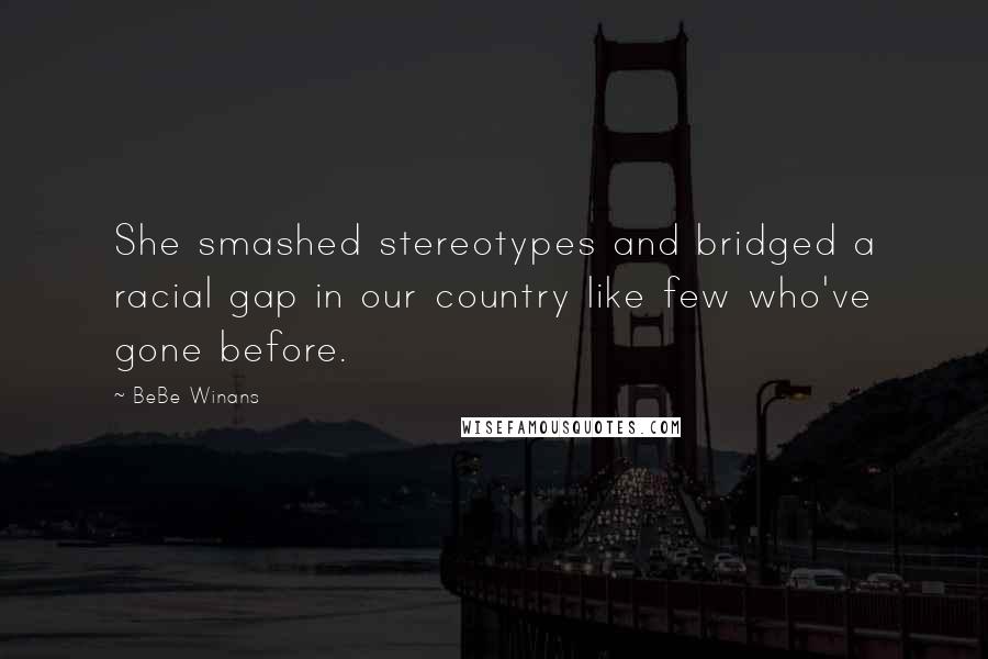BeBe Winans Quotes: She smashed stereotypes and bridged a racial gap in our country like few who've gone before.