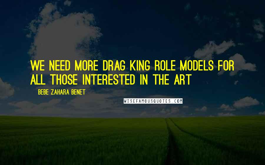 BeBe Zahara Benet Quotes: We need more drag king role models for all those interested in the art
