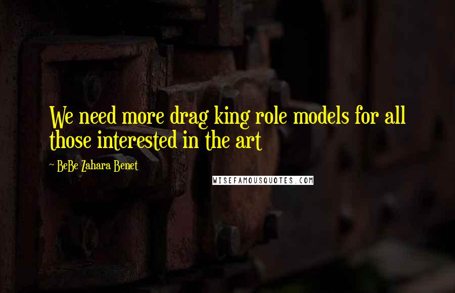 BeBe Zahara Benet Quotes: We need more drag king role models for all those interested in the art