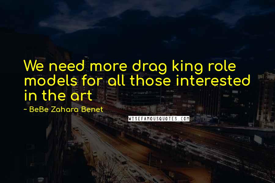 BeBe Zahara Benet Quotes: We need more drag king role models for all those interested in the art