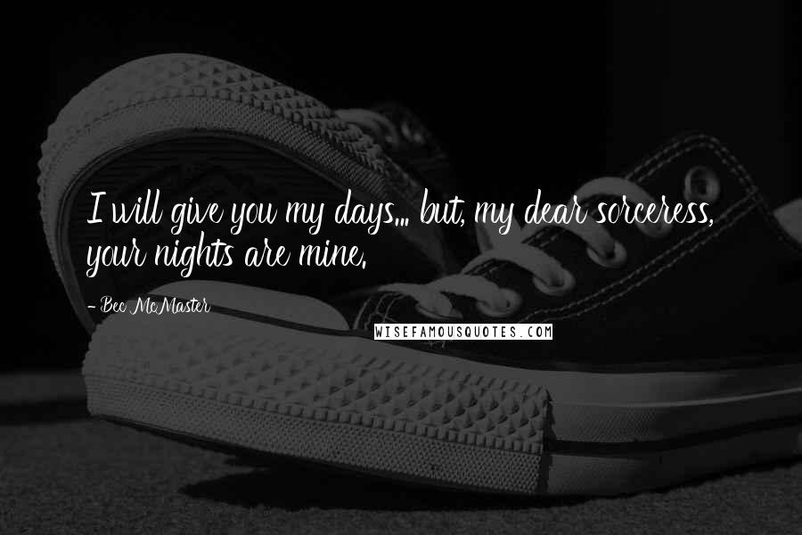 Bec McMaster Quotes: I will give you my days... but, my dear sorceress, your nights are mine.