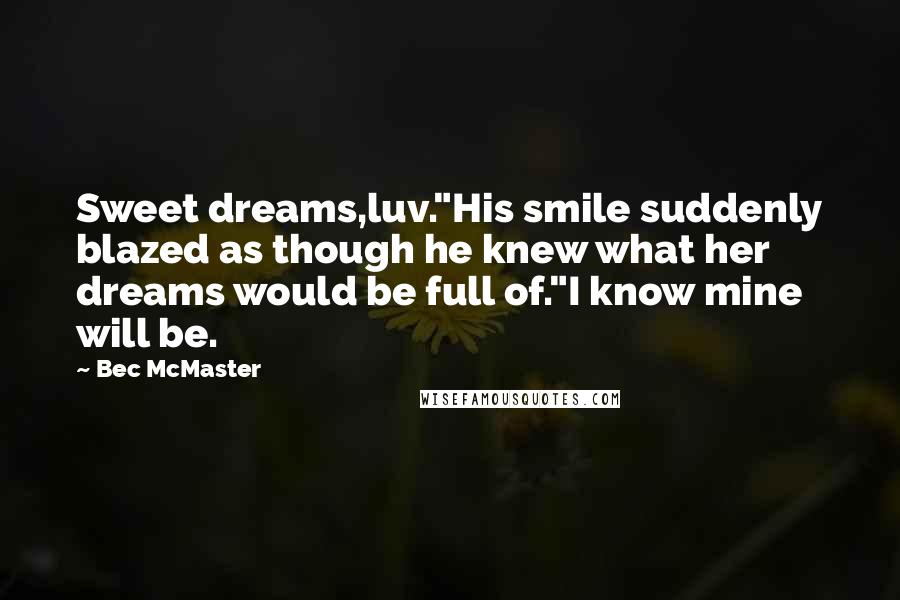 Bec McMaster Quotes: Sweet dreams,luv."His smile suddenly blazed as though he knew what her dreams would be full of."I know mine will be.