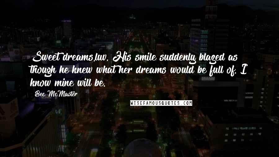 Bec McMaster Quotes: Sweet dreams,luv."His smile suddenly blazed as though he knew what her dreams would be full of."I know mine will be.