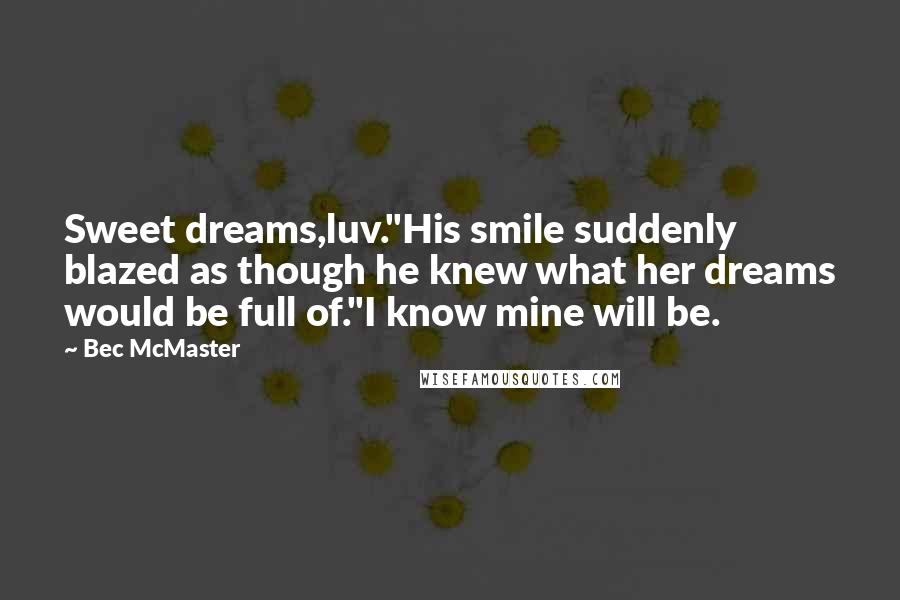 Bec McMaster Quotes: Sweet dreams,luv."His smile suddenly blazed as though he knew what her dreams would be full of."I know mine will be.