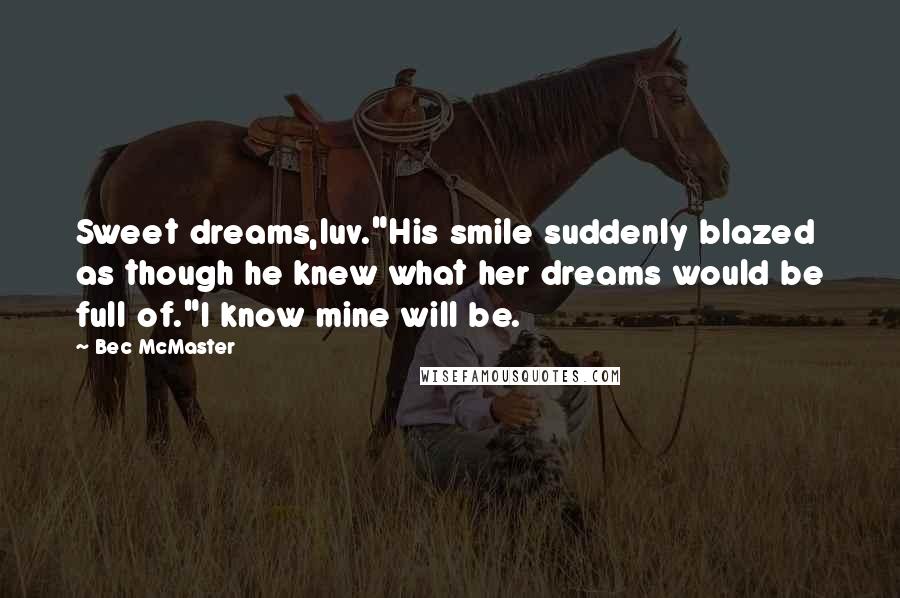 Bec McMaster Quotes: Sweet dreams,luv."His smile suddenly blazed as though he knew what her dreams would be full of."I know mine will be.