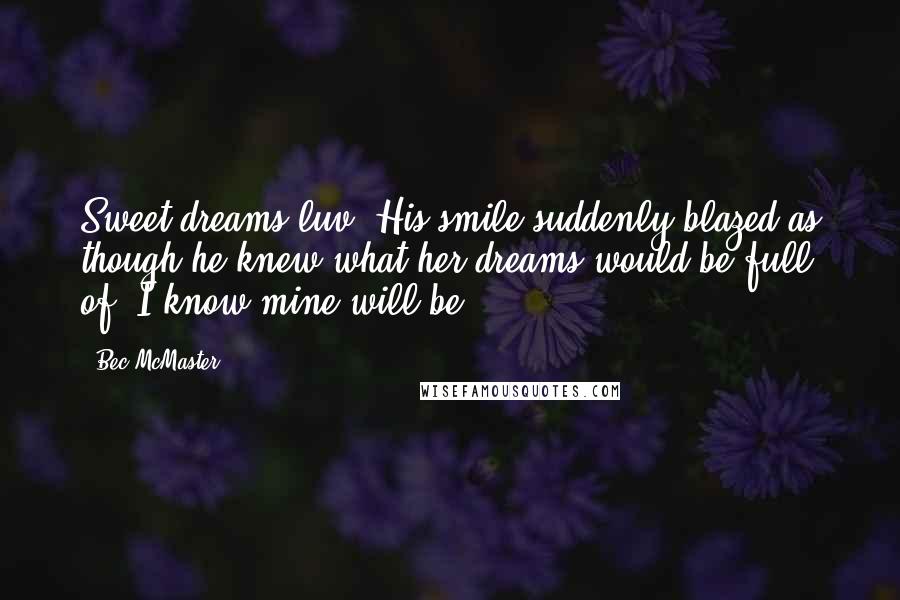 Bec McMaster Quotes: Sweet dreams,luv."His smile suddenly blazed as though he knew what her dreams would be full of."I know mine will be.