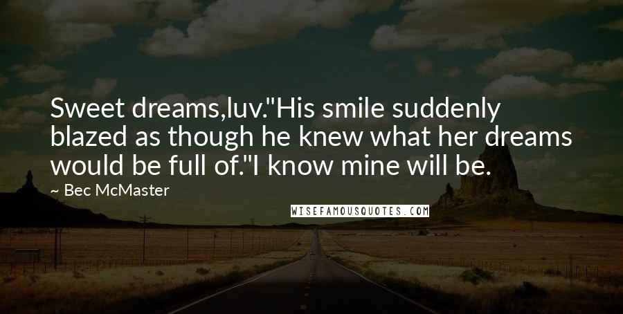Bec McMaster Quotes: Sweet dreams,luv."His smile suddenly blazed as though he knew what her dreams would be full of."I know mine will be.