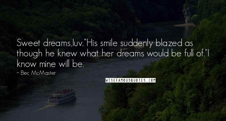 Bec McMaster Quotes: Sweet dreams,luv."His smile suddenly blazed as though he knew what her dreams would be full of."I know mine will be.