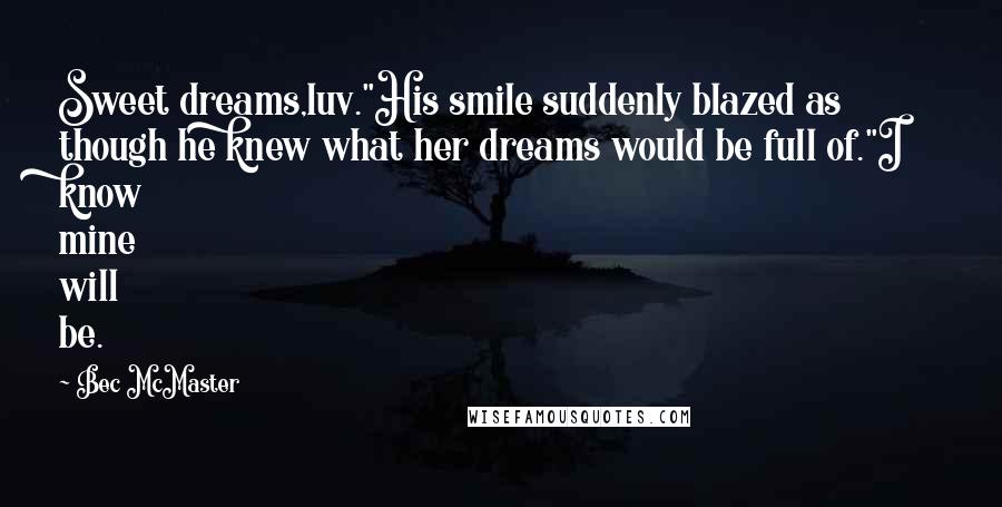Bec McMaster Quotes: Sweet dreams,luv."His smile suddenly blazed as though he knew what her dreams would be full of."I know mine will be.