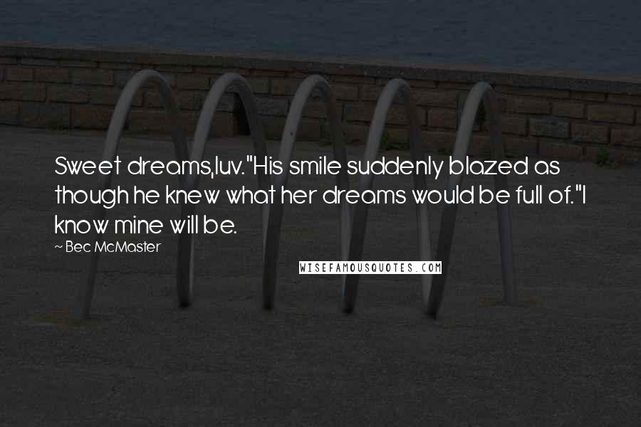 Bec McMaster Quotes: Sweet dreams,luv."His smile suddenly blazed as though he knew what her dreams would be full of."I know mine will be.
