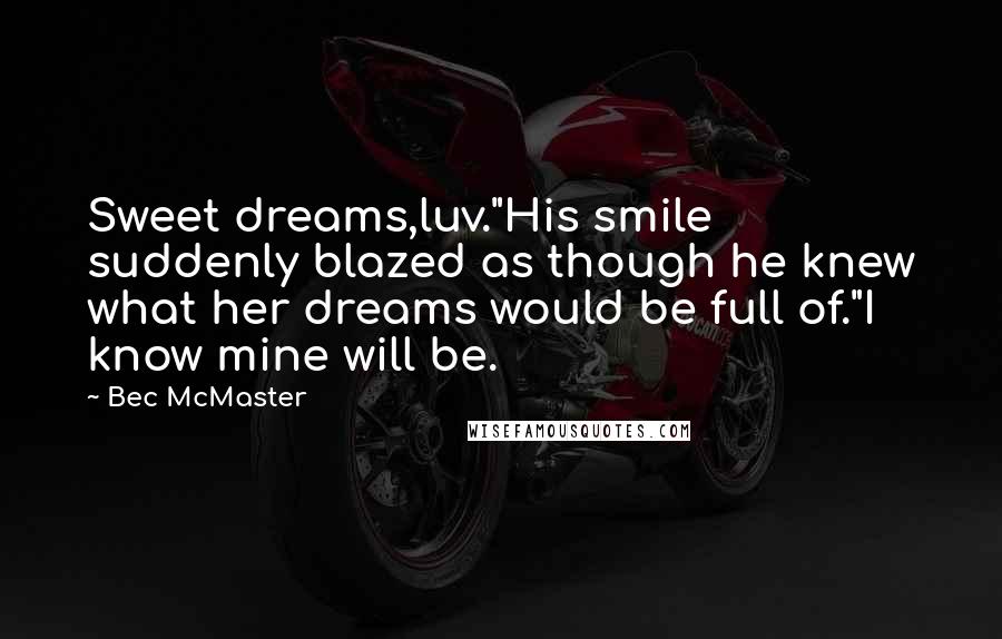 Bec McMaster Quotes: Sweet dreams,luv."His smile suddenly blazed as though he knew what her dreams would be full of."I know mine will be.