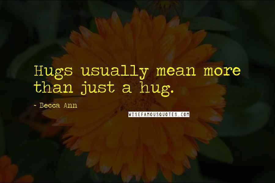 Becca Ann Quotes: Hugs usually mean more than just a hug.