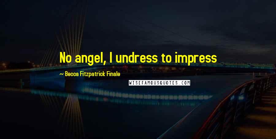 Becca Fitzpatrick Finale Quotes: No angel, I undress to impress