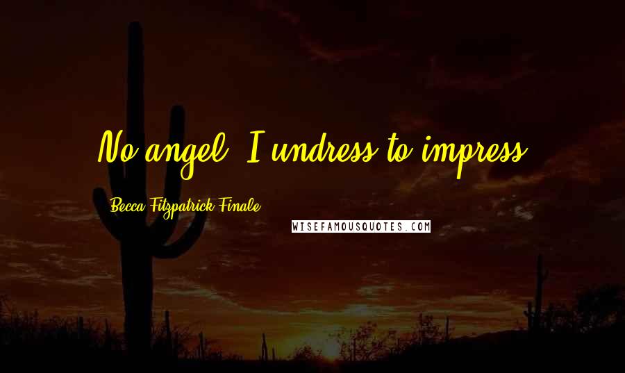 Becca Fitzpatrick Finale Quotes: No angel, I undress to impress