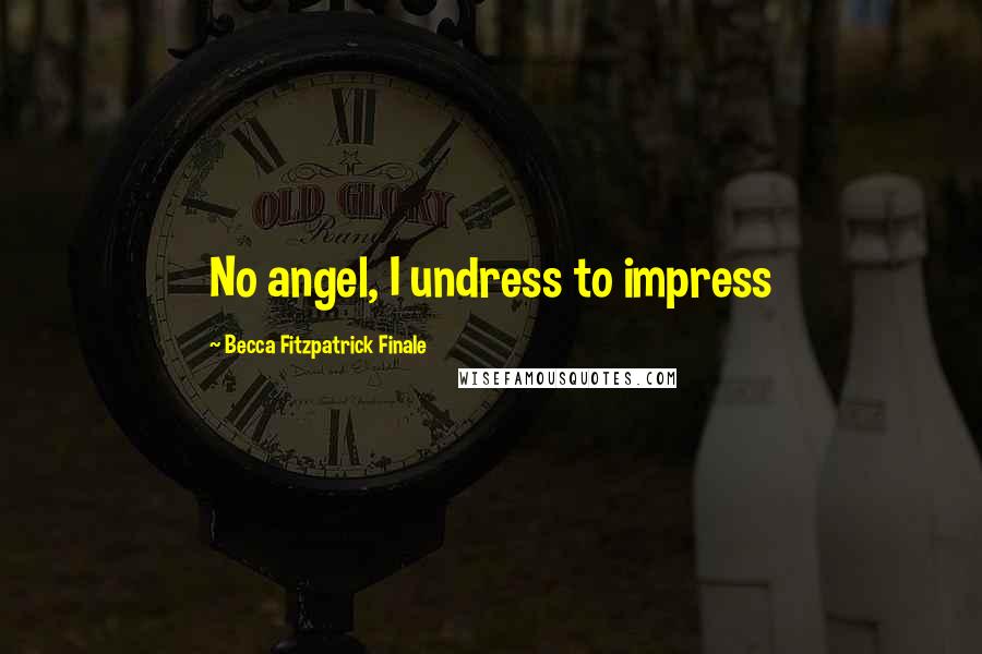 Becca Fitzpatrick Finale Quotes: No angel, I undress to impress