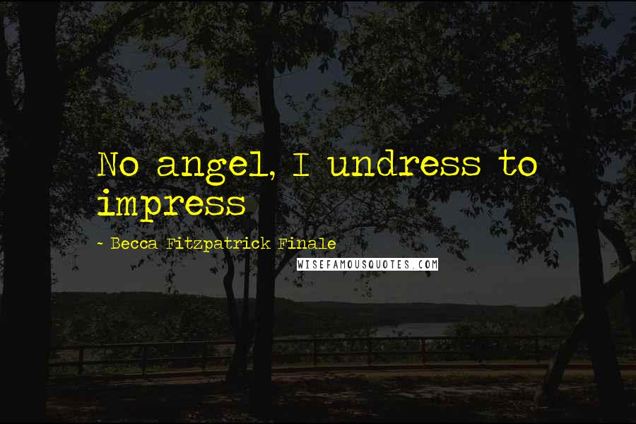 Becca Fitzpatrick Finale Quotes: No angel, I undress to impress