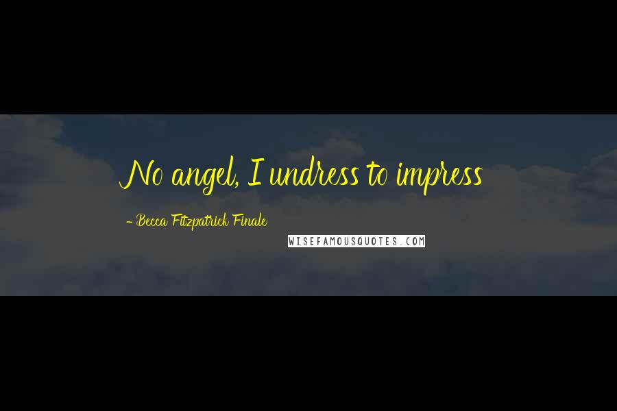 Becca Fitzpatrick Finale Quotes: No angel, I undress to impress