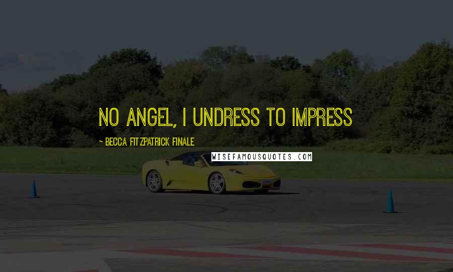 Becca Fitzpatrick Finale Quotes: No angel, I undress to impress