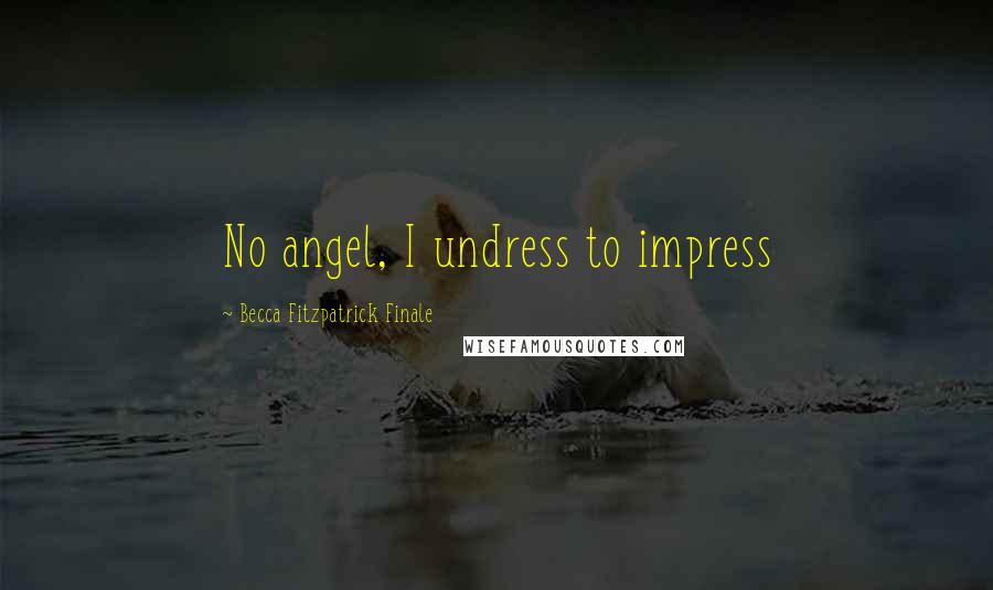 Becca Fitzpatrick Finale Quotes: No angel, I undress to impress