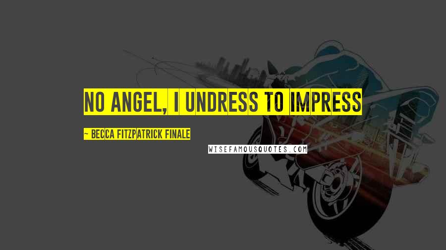 Becca Fitzpatrick Finale Quotes: No angel, I undress to impress