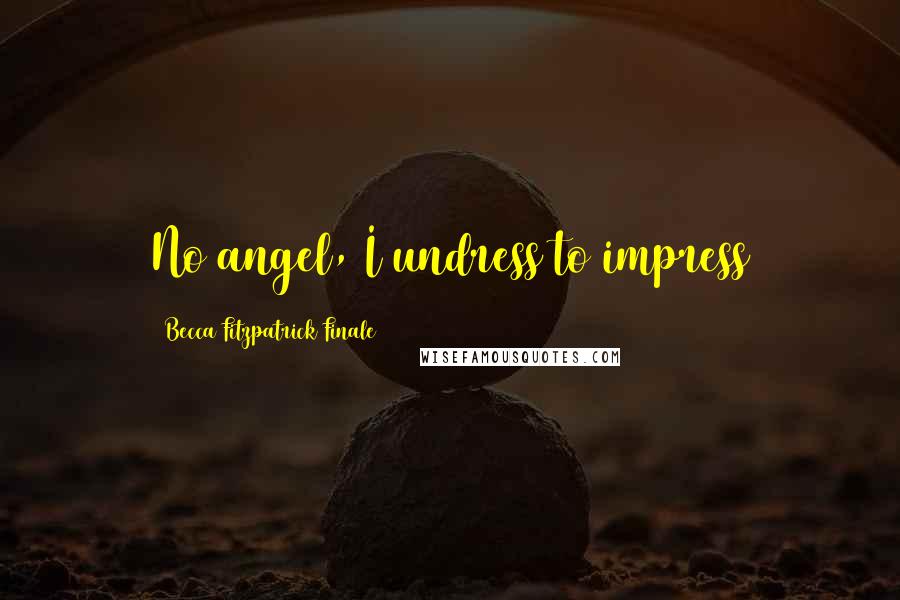 Becca Fitzpatrick Finale Quotes: No angel, I undress to impress