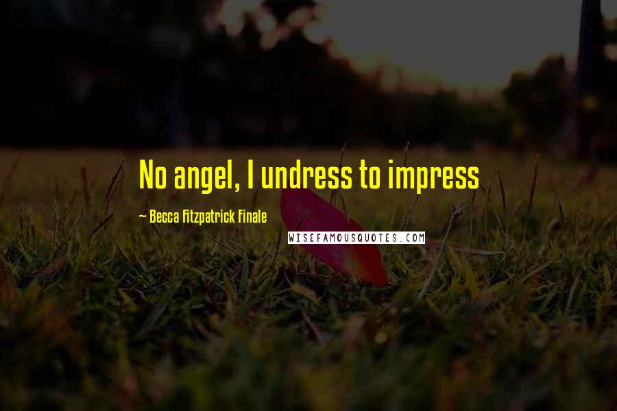 Becca Fitzpatrick Finale Quotes: No angel, I undress to impress