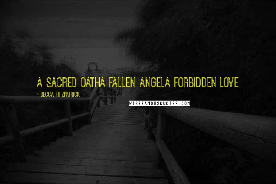 Becca Fitzpatrick Quotes: A SACRED OATHA FALLEN ANGELA FORBIDDEN LOVE