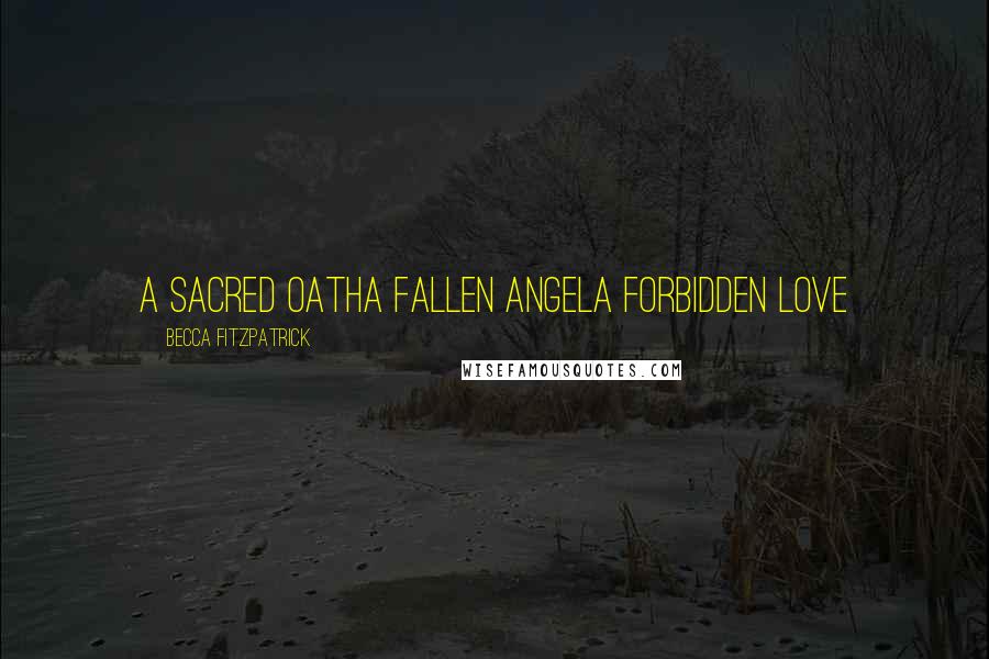 Becca Fitzpatrick Quotes: A SACRED OATHA FALLEN ANGELA FORBIDDEN LOVE