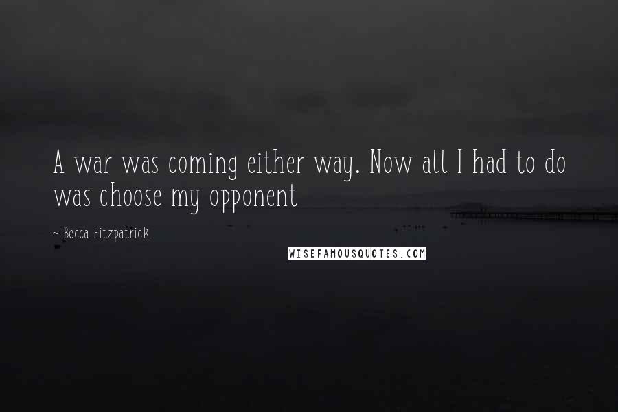 Becca Fitzpatrick Quotes: A war was coming either way. Now all I had to do was choose my opponent