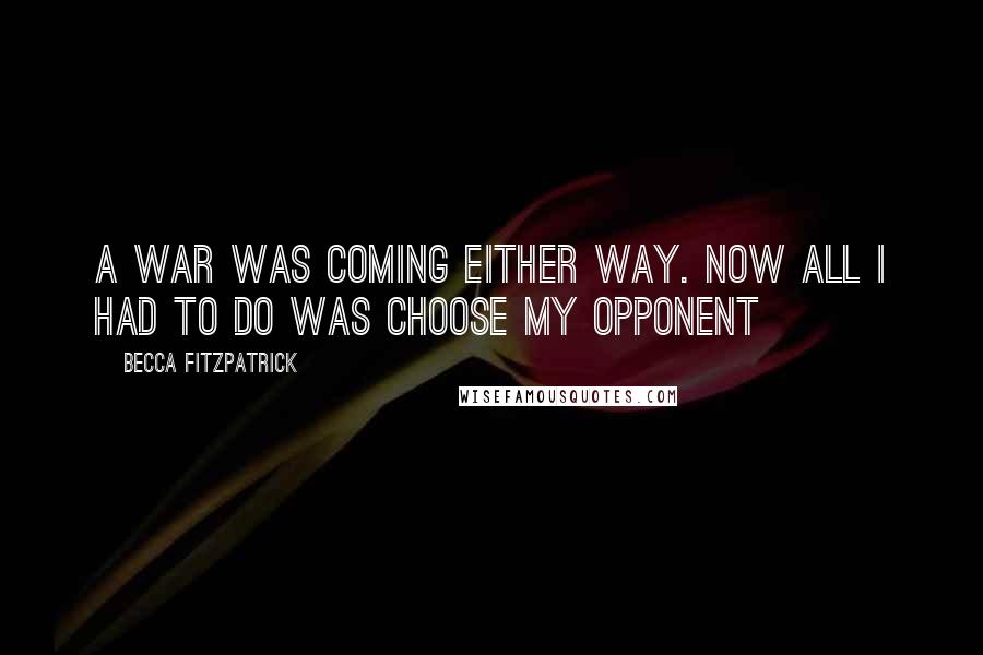 Becca Fitzpatrick Quotes: A war was coming either way. Now all I had to do was choose my opponent