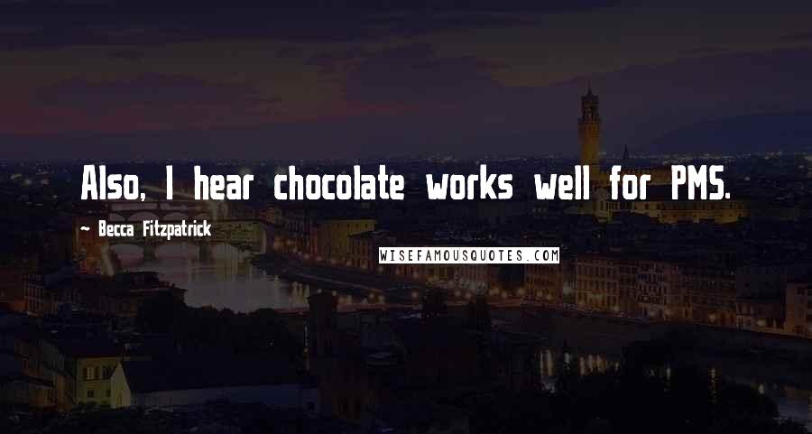 Becca Fitzpatrick Quotes: Also, I hear chocolate works well for PMS.