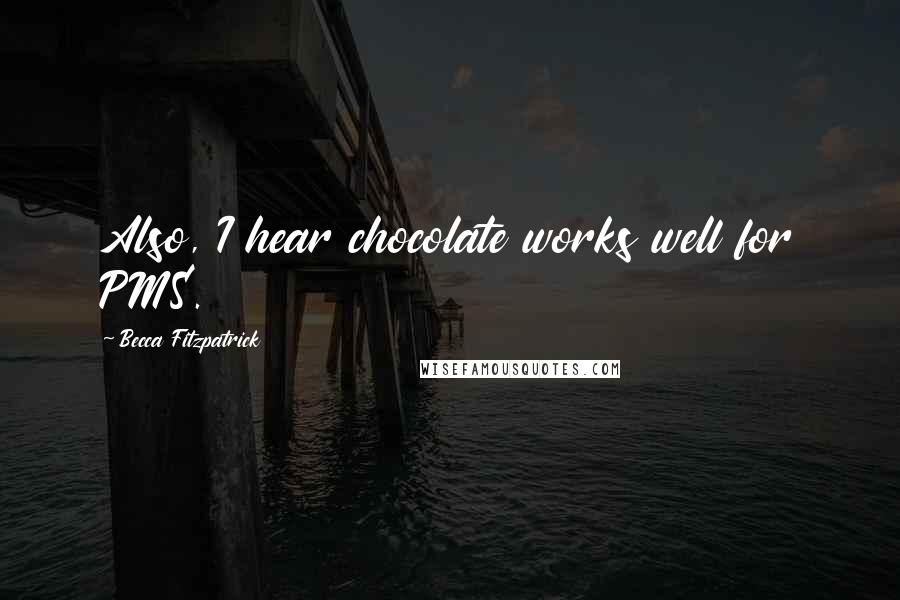 Becca Fitzpatrick Quotes: Also, I hear chocolate works well for PMS.