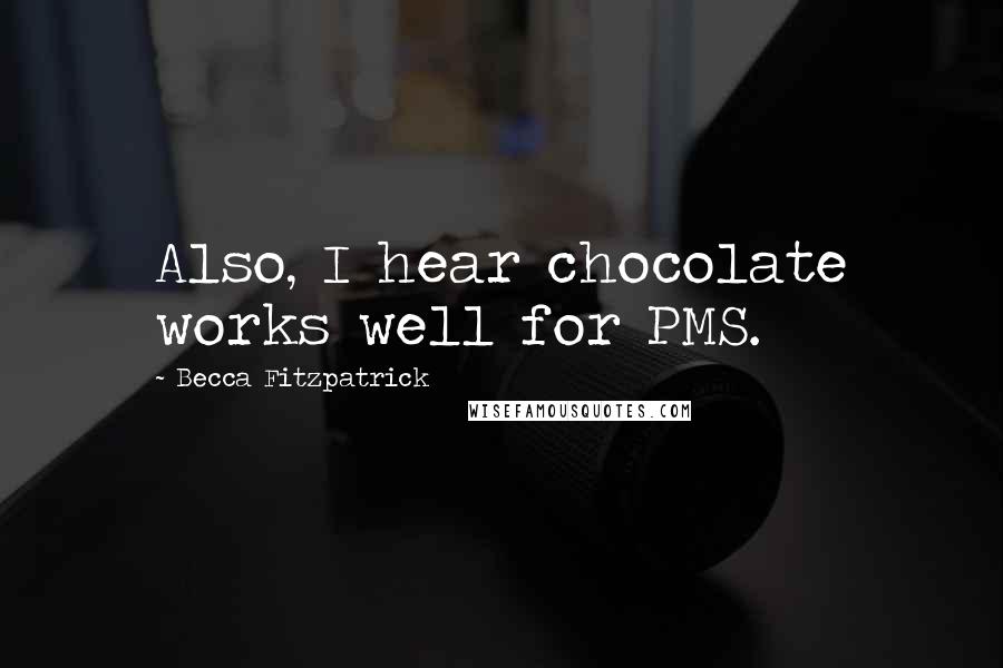 Becca Fitzpatrick Quotes: Also, I hear chocolate works well for PMS.