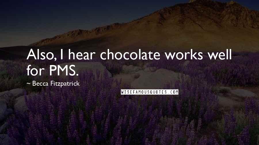 Becca Fitzpatrick Quotes: Also, I hear chocolate works well for PMS.