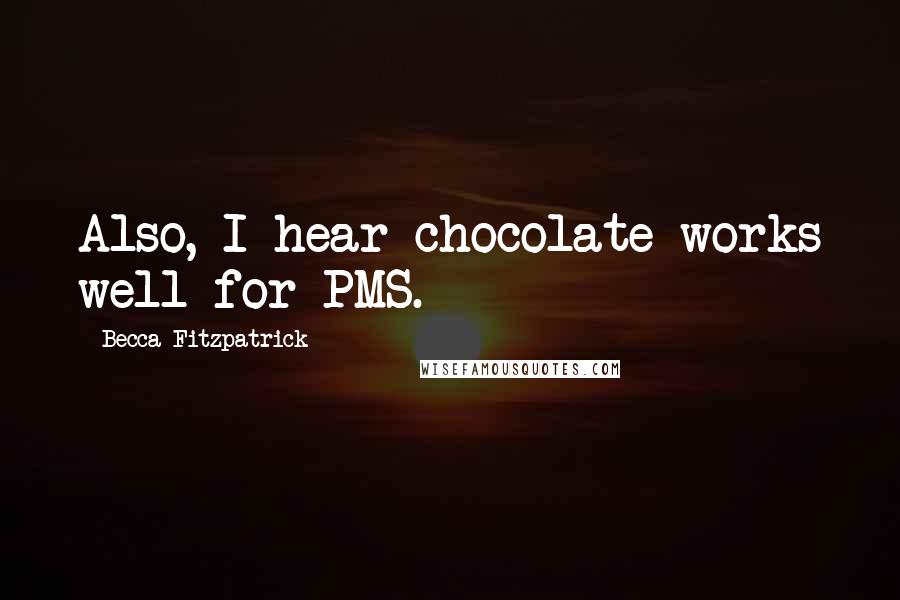 Becca Fitzpatrick Quotes: Also, I hear chocolate works well for PMS.