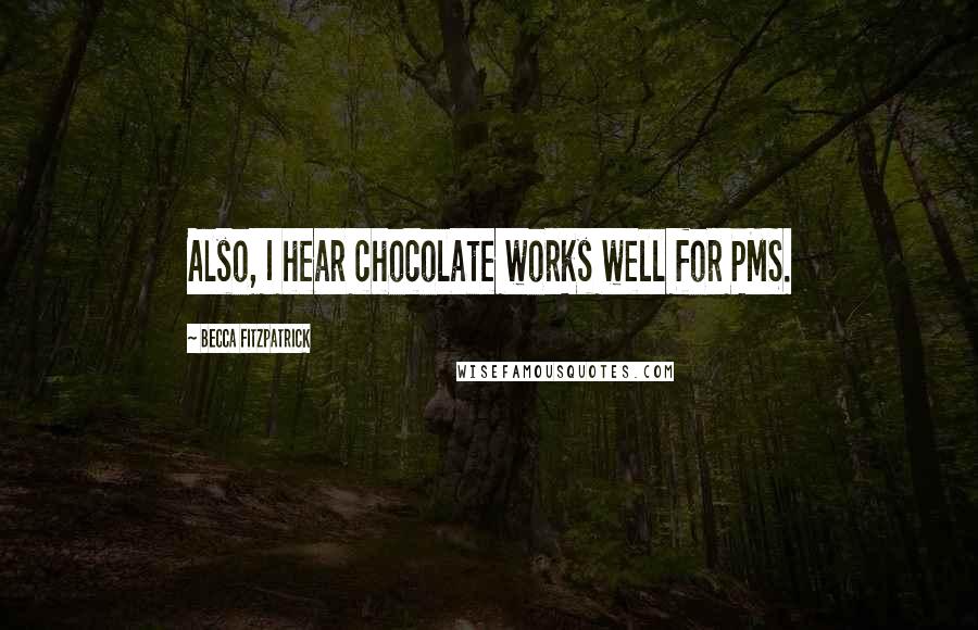 Becca Fitzpatrick Quotes: Also, I hear chocolate works well for PMS.