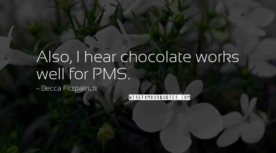 Becca Fitzpatrick Quotes: Also, I hear chocolate works well for PMS.