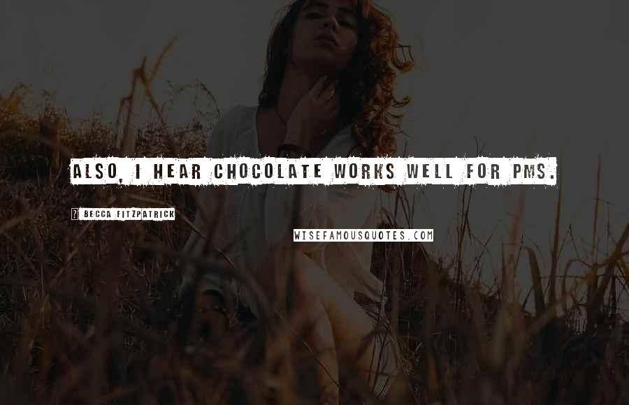 Becca Fitzpatrick Quotes: Also, I hear chocolate works well for PMS.