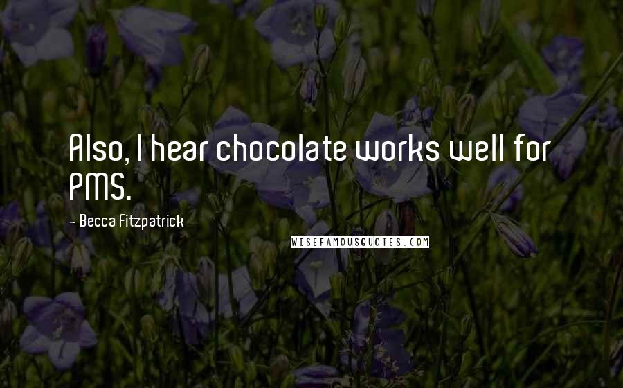 Becca Fitzpatrick Quotes: Also, I hear chocolate works well for PMS.