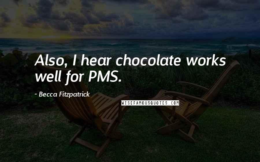 Becca Fitzpatrick Quotes: Also, I hear chocolate works well for PMS.