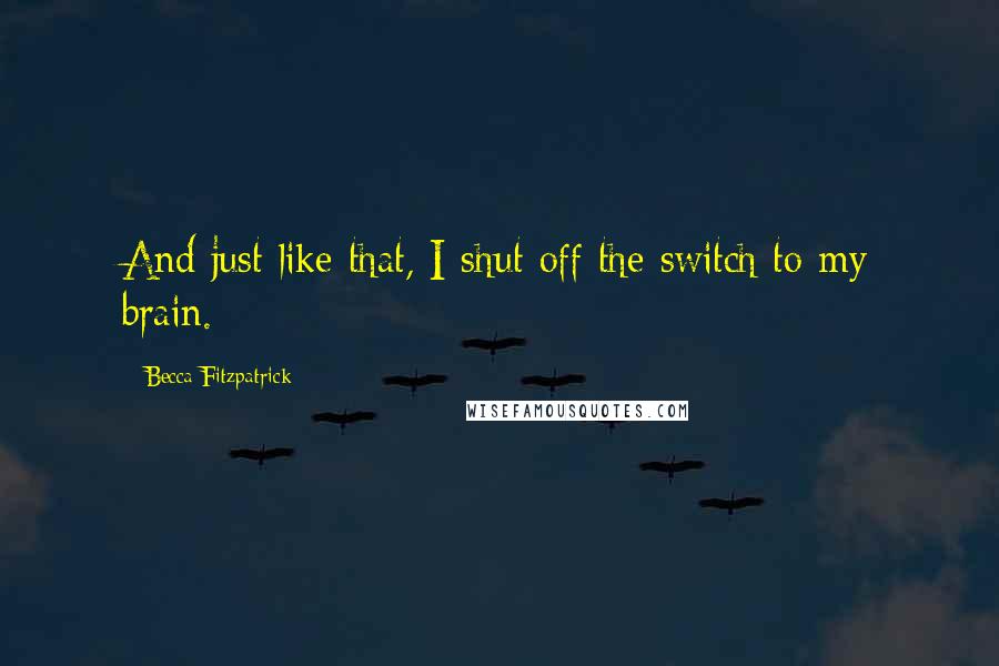 Becca Fitzpatrick Quotes: And just like that, I shut off the switch to my brain.